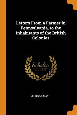 Read Letters from a Farmer in Pennsylvania, to the Inhabitants of the British Colonies - John Dickinson file in PDF