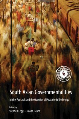 Read Online South Asian Governmentalities: Michel Foucault and the Question of Postcolonial Orderings - Stephen Legg | PDF