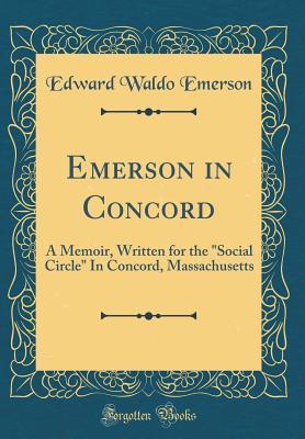 Read Online Emerson in Concord: A Memoir, Written for the social Circle in Concord, Massachusetts (Classic Reprint) - Edward Waldo Emerson | ePub