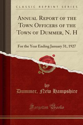 Read Online Annual Report of the Town Officers of the Town of Dummer, N. H: For the Year Ending January 31, 1927 (Classic Reprint) - Dummer New Hampshire file in PDF