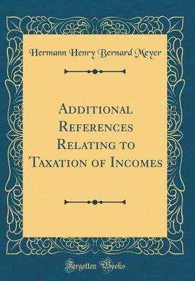 Download Additional References Relating to Taxation of Incomes (Classic Reprint) - Hermann Henry Bernard Meyer file in ePub