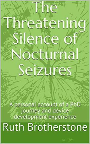 Read Online The Threatening Silence of Nocturnal Seizures: A personal account of a PhD journey and device development experience - Ruth Brotherstone file in ePub