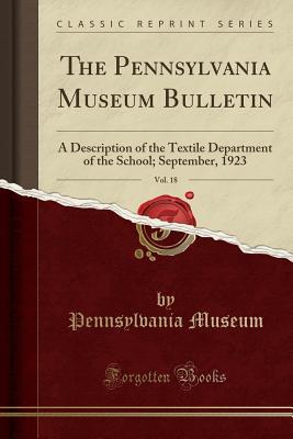 Read The Pennsylvania Museum Bulletin, Vol. 18: A Description of the Textile Department of the School; September, 1923 (Classic Reprint) - Pennsylvania Museum file in ePub