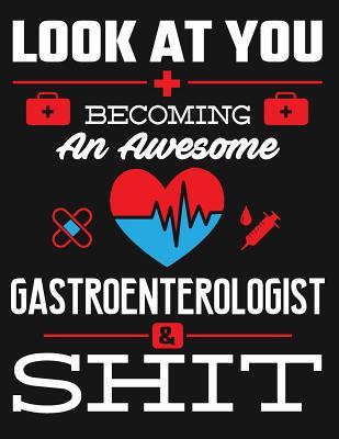 Full Download Look at You Becoming an Awesome Gastroenterologist & Shit: Blank Line Notebook (8.5 X 11 - 110 Pages) - B Z Physicians | PDF