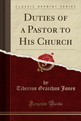 Full Download Duties of a Pastor to His Church (Classic Reprint) - Tiberius Gracchus Jones | ePub