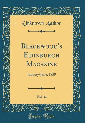 Download Blackwood's Edinburgh Magazine, Vol. 43: January-June, 1838 (Classic Reprint) - Unknown | PDF