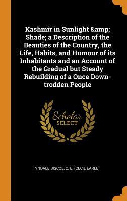 Download Kashmir in Sunlight & Shade; A Description of the Beauties of the Country, the Life, Habits, and Humour of Its Inhabitants and an Account of the Gradual But Steady Rebuilding of a Once Down-Trodden People - C E Tyndale Biscoe file in ePub
