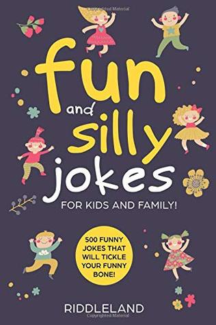 Read Fun And Silly Jokes For Kids and Family: 500 Funny Jokes That Will Tickle Your Funny Bone! Age 5-7 7-9 8-12 - Riddleland | PDF