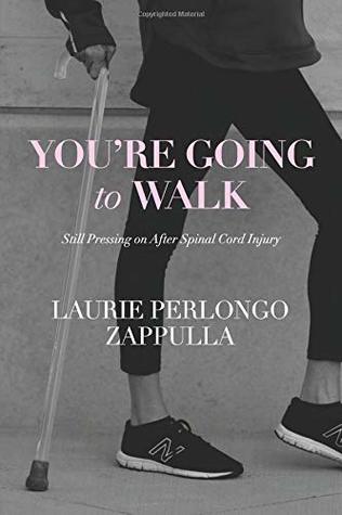 Full Download You're Going To Walk: Still Pressing On After Spinal Cord Injury - Laurie Perlongo Zappulla file in PDF