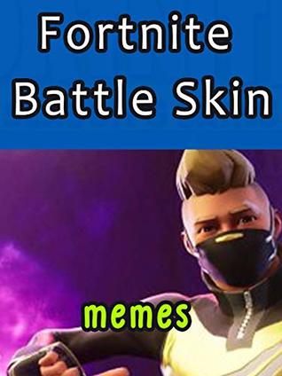 Read Funny Fortnite Battle Skin Memes: Collection of funny memes of fortnite Battle Skin - Emilia Ek | ePub