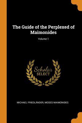Read Online The Guide of the Perplexed of Maimonides; Volume 1 - Michael Friedländer | PDF