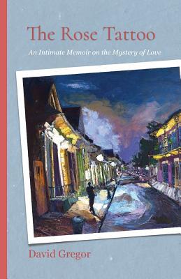 Read The Rose Tattoo: An Intimate Memoir on the Mystery of Love - David Gregor file in ePub