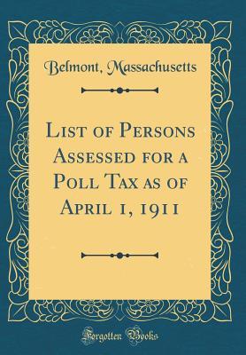 Read List of Persons Assessed for a Poll Tax as of April 1, 1911 (Classic Reprint) - Belmont, Massachusetts file in ePub