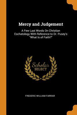 Download Mercy and Judgement: A Few Last Words on Christian Eschatology with Reference to Dr. Pusey's What Is of Faith? - Frederic W. Farrar file in PDF