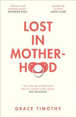 Read Online Lost in Motherhood: The Memoir of a Woman who Gained a Baby and Lost Her Sh*t - Grace Timothy | PDF