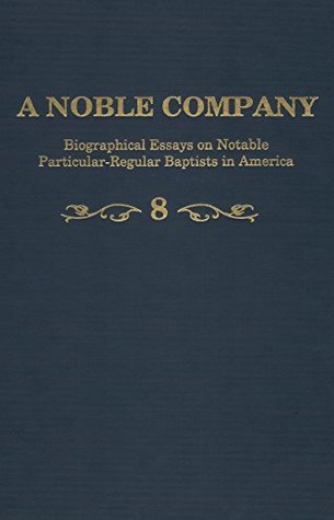 Download A Noble Company: Biographical Essays on Notable Particular Baptists in America, vol. 8 - Terry Wolever file in PDF