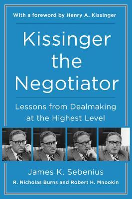 Read Online Kissinger the Negotiator: Lessons from Dealmaking at the Highest Level - James K. Sebenius | PDF