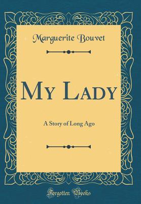 Read My Lady: A Story of Long Ago (Classic Reprint) - Marguerite Bouvet file in PDF