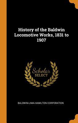 Read History of the Baldwin Locomotive Works, 1831 to 1907 - Baldwin-Lima-Hamilton Corporation | PDF