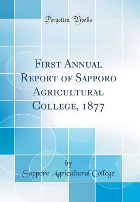 Full Download First Annual Report of Sapporo Agricultural College, 1877 (Classic Reprint) - Sapporo Agricultural College | PDF