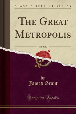 Download The Great Metropolis, Vol. 2 of 2 (Classic Reprint) - James Grant | PDF