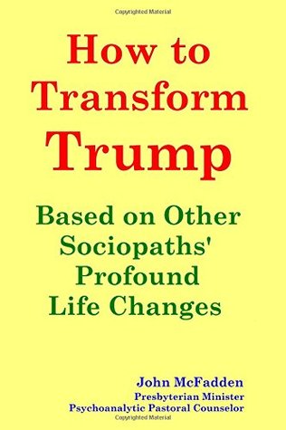 Full Download How to Transform Trump: Based on Other Sociopaths' Profound Life Changes - John McFadden | PDF