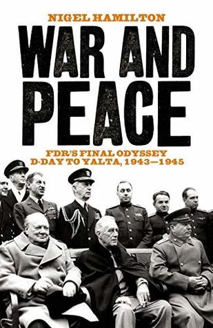 Read Online War and Peace: FDR's Final Odyssey D-Day to Yalta, 1943-1945 - Nigel Hamilton | PDF