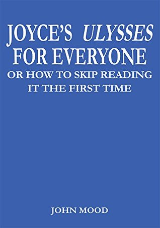 Full Download Joyce's Ulysses for Everyone: Or How to Skip Reading It the First Time - John Mood file in PDF