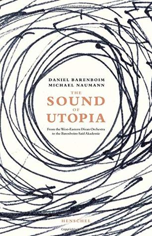 Full Download The Sound of Utopia: From the West-Eastern Divan Orchestra to the Barenboim-Said Academy - Daniel Barenboim | ePub