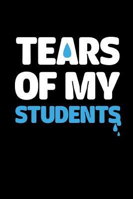 Read Online Tears of My Students: This Is a Blank, Lined Journal That Makes a Perfect Teacher Appreciation Gag Gift for Men or Women. It's 6x9 with 120 Pages, a Convenient Size to Write Things In. - Exam Blank Book | ePub