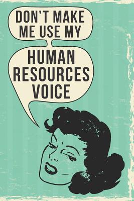Full Download Don't Make Me Use My Human Resources Voice: 108-Page Funny Office Notebook, HR Coworker Boss Employee Rude Sarcasm Journal, Witty Humor Joke Notebook to Write in at Work, Retro Vintage Cover -  | PDF