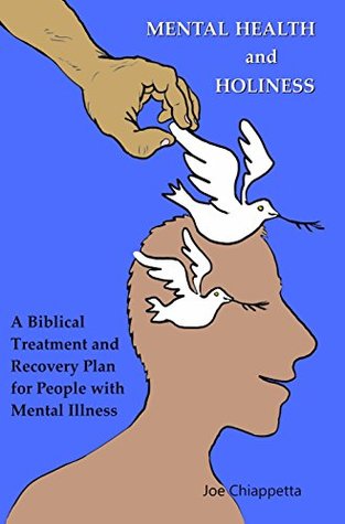 Read Online Mental Health and Holiness: A Biblical Treatment and Recovery Plan for People with Mental Illness - Joe Chiappetta file in PDF