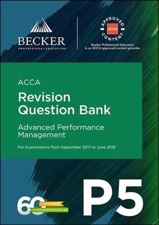 Read Online ACCA Approved - P5 Advanced Performance Management (September 2017 to June 2018 Exams): Revision Question Bank - Becker Professional Education file in PDF