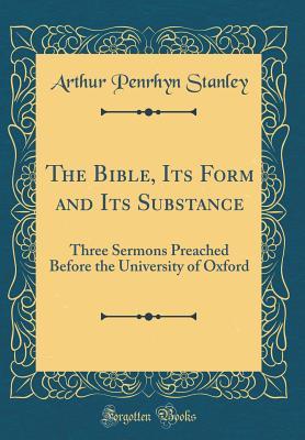 Download The Bible, Its Form and Its Substance: Three Sermons Preached Before the University of Oxford (Classic Reprint) - Arthur Penrhyn Stanley | ePub