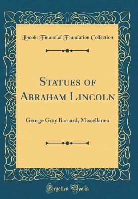 Read Statues of Abraham Lincoln: George Gray Barnard, Miscellanea (Classic Reprint) - Lincoln Financial Foundation Collection | ePub