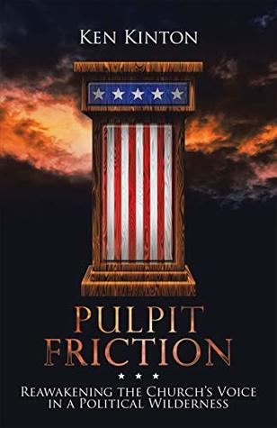 Read Online Pulpit Friction: Reawakening the Church’s Voice in a Political Wilderness - Ken Kinton | ePub