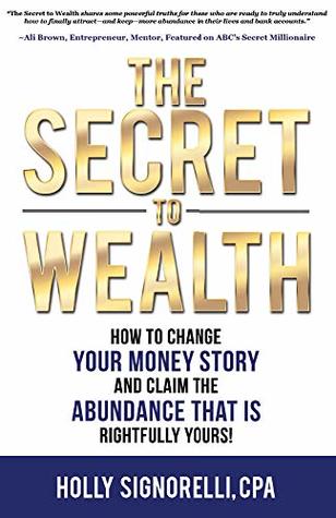 Full Download The Secret to Wealth: How to change your money story and claim the abundance that is rightfully yours! - Holly Signorelli | ePub