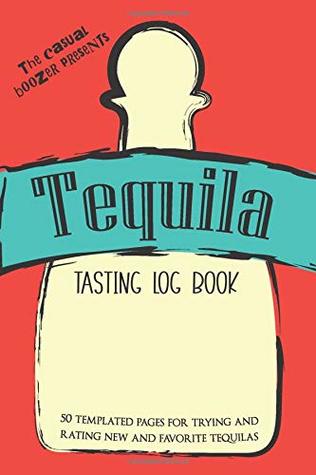 Download Tequila Tasting Log Book: 50 Templated Pages For Trying and Rating New and Favorite Tequilas - The Casual Boozer file in PDF