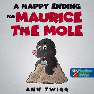 Full Download A Happy Ending for Maurice the Mole: Children's Stories Brought to Life by Playtime Books (Grumpy Grandad Book 6) - Ann Twigg file in PDF
