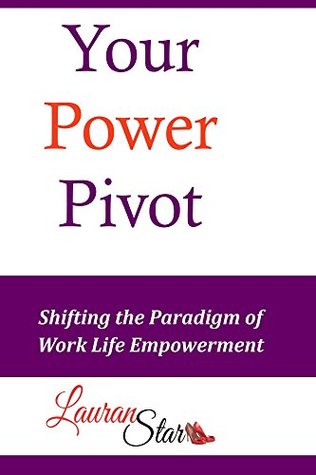 Read Your Power Pivot: Shifting the Paradigm of Work /Life Empowerment - Lauran Star | ePub
