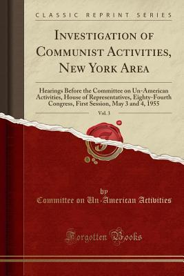 Read Investigation of Communist Activities, New York Area, Vol. 3: Hearings Before the Committee on Un-American Activities, House of Representatives, Eighty-Fourth Congress, First Session, May 3 and 4, 1955 (Classic Reprint) - Committee on Un-American Activities file in PDF