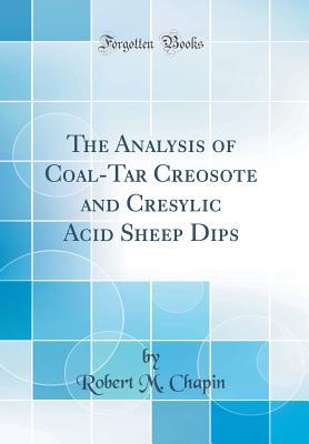 Read Online The Analysis of Coal-Tar Creosote and Cresylic Acid Sheep Dips (Classic Reprint) - Robert MacFarlane Chapin file in ePub