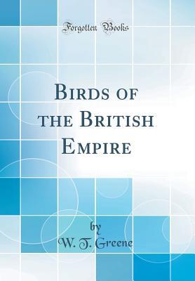 Full Download Birds of the British Empire (Classic Reprint) - W T Greene file in ePub