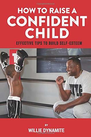 Read Online How To Raise a Confident Child: Effective Tips to Build Self-Esteem - Willie Edwards file in PDF