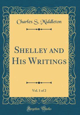 Read Online Shelley and His Writings, Vol. 1 of 2 (Classic Reprint) - Charles S Middleton file in ePub