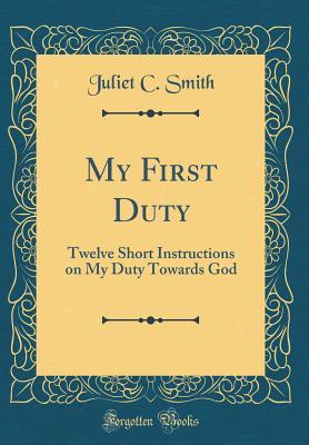 Read Online My First Duty: Twelve Short Instructions on My Duty Towards God (Classic Reprint) - Juliet C Smith file in ePub
