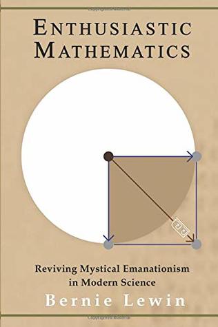 Read ENTHUSIASTIC MATHEMATICS: Reviving Mystical Emanationism in Modern Science - Bernie Lewin file in ePub