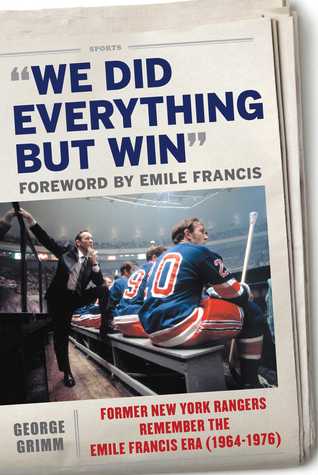 Full Download We Did Everything But Win: Former New York Rangers Remember the Emile Francis Era (1964-1976) - George Grimm | ePub