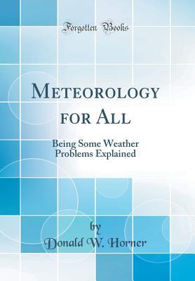 Full Download Meteorology for All: Being Some Weather Problems Explained (Classic Reprint) - Donald W Horner file in PDF
