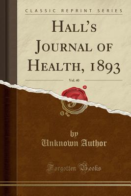 Read Hall's Journal of Health, 1893, Vol. 40 (Classic Reprint) - Unknown | ePub